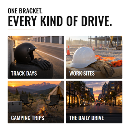 One bracket for every kind of drive: track days, work sites, camping trips and the daily drive